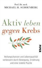 Aktiv leben gegen Krebs - Heilungschancen und Lebensqualität verbessern durch Bewegung, Ernährung und eine stabile Psyche